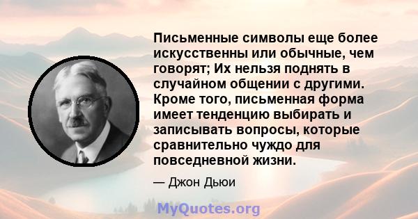 Письменные символы еще более искусственны или обычные, чем говорят; Их нельзя поднять в случайном общении с другими. Кроме того, письменная форма имеет тенденцию выбирать и записывать вопросы, которые сравнительно чуждо 