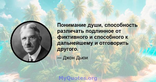 Понимание души, способность различать подлинное от фиктивного и способного к дальнейшему и отговорить другого.