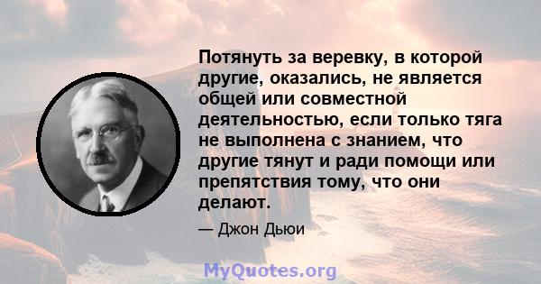 Потянуть за веревку, в которой другие, оказались, не является общей или совместной деятельностью, если только тяга не выполнена с знанием, что другие тянут и ради помощи или препятствия тому, что они делают.