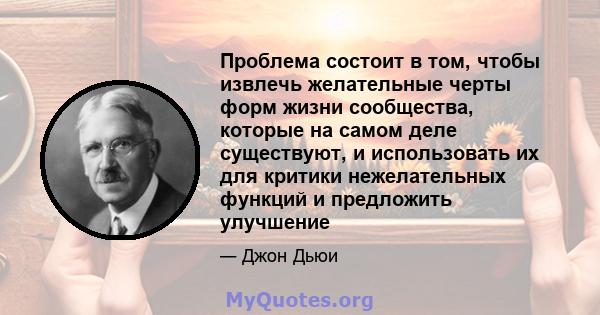 Проблема состоит в том, чтобы извлечь желательные черты форм жизни сообщества, которые на самом деле существуют, и использовать их для критики нежелательных функций и предложить улучшение