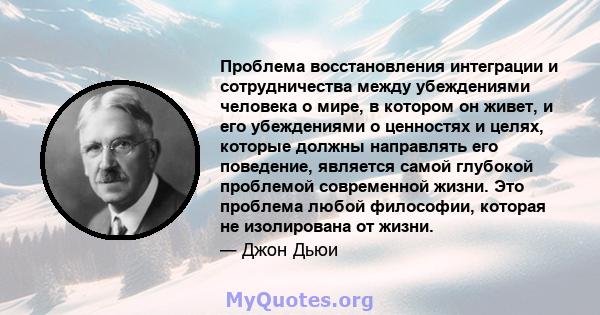 Проблема восстановления интеграции и сотрудничества между убеждениями человека о мире, в котором он живет, и его убеждениями о ценностях и целях, которые должны направлять его поведение, является самой глубокой