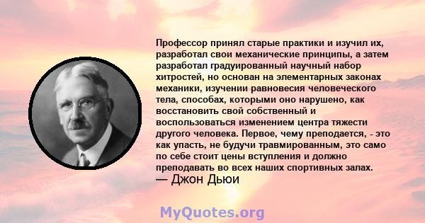 Профессор принял старые практики и изучил их, разработал свои механические принципы, а затем разработал градуированный научный набор хитростей, но основан на элементарных законах механики, изучении равновесия