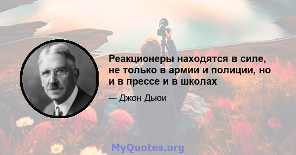 Реакционеры находятся в силе, не только в армии и полиции, но и в прессе и в школах