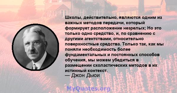 Школы, действительно, являются одним из важных методов передачи, который формирует расположение незрелых; Но это только одно средство, и, по сравнению с другими агентствами, относительно поверхностные средства. Только