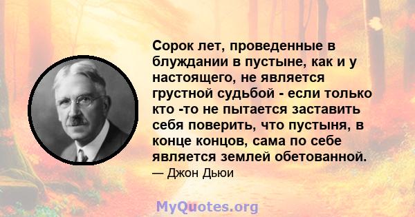 Сорок лет, проведенные в блуждании в пустыне, как и у настоящего, не является грустной судьбой - если только кто -то не пытается заставить себя поверить, что пустыня, в конце концов, сама по себе является землей