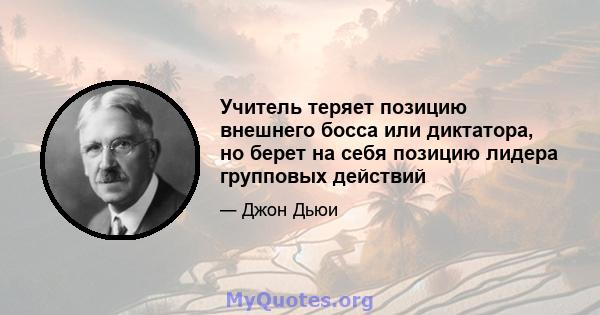 Учитель теряет позицию внешнего босса или диктатора, но берет на себя позицию лидера групповых действий