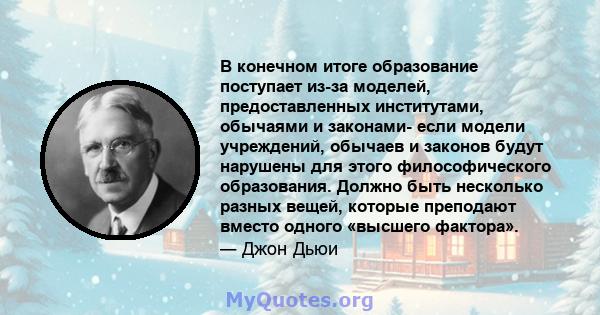 В конечном итоге образование поступает из-за моделей, предоставленных институтами, обычаями и законами- если модели учреждений, обычаев и законов будут нарушены для этого философического образования. Должно быть