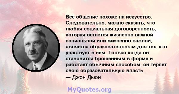 Все общение похоже на искусство. Следовательно, можно сказать, что любая социальная договоренность, которая остается жизненно важной социальной или жизненно важной, является образовательным для тех, кто участвует в нем. 