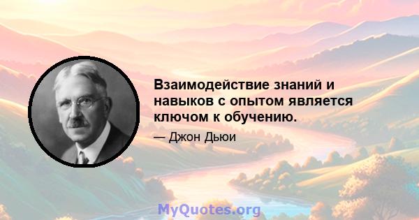 Взаимодействие знаний и навыков с опытом является ключом к обучению.