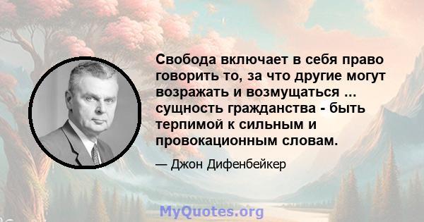 Свобода включает в себя право говорить то, за что другие могут возражать и возмущаться ... сущность гражданства - быть терпимой к сильным и провокационным словам.