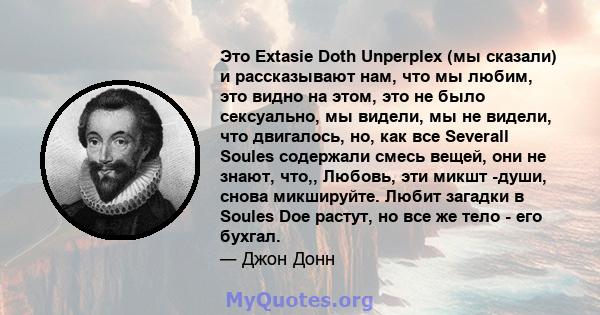 Это Extasie Doth Unperplex (мы сказали) и рассказывают нам, что мы любим, это видно на этом, это не было сексуально, мы видели, мы не видели, что двигалось, но, как все Severall Soules содержали смесь вещей, они не