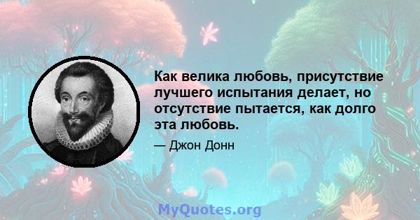 Как велика любовь, присутствие лучшего испытания делает, но отсутствие пытается, как долго эта любовь.