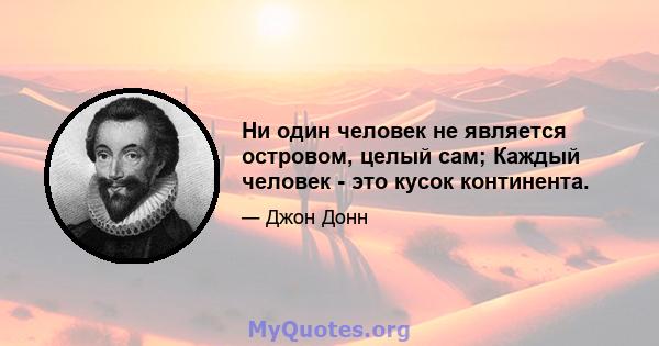 Ни один человек не является островом, целый сам; Каждый человек - это кусок континента.