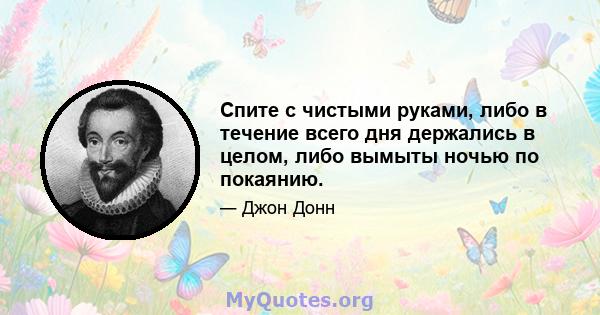 Спите с чистыми руками, либо в течение всего дня держались в целом, либо вымыты ночью по покаянию.