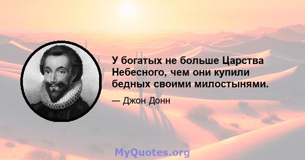 У богатых не больше Царства Небесного, чем они купили бедных своими милостынями.