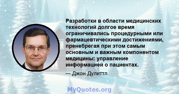 Разработки в области медицинских технологий долгое время ограничивались процедурными или фармацевтическими достижениями, пренебрегая при этом самым основным и важным компонентом медицины: управление информацией о