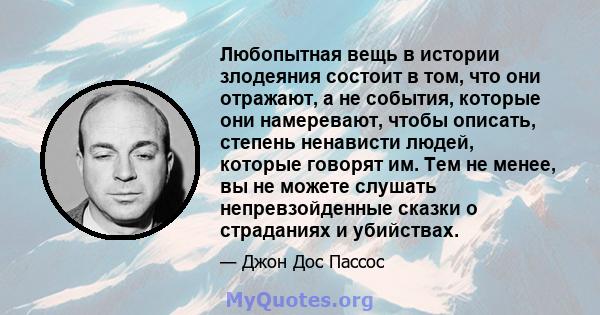 Любопытная вещь в истории злодеяния состоит в том, что они отражают, а не события, которые они намеревают, чтобы описать, степень ненависти людей, которые говорят им. Тем не менее, вы не можете слушать непревзойденные