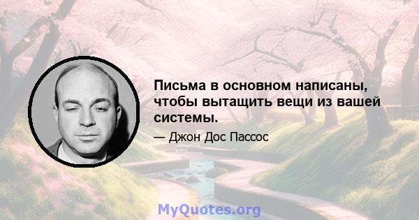 Письма в основном написаны, чтобы вытащить вещи из вашей системы.