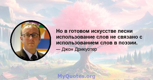 Но в готовом искусстве песни использование слов не связано с использованием слов в поэзии.