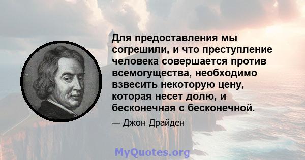 Для предоставления мы согрешили, и что преступление человека совершается против всемогущества, необходимо взвесить некоторую цену, которая несет долю, и бесконечная с бесконечной.