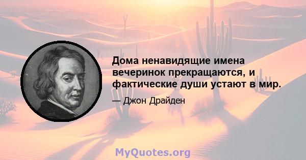 Дома ненавидящие имена вечеринок прекращаются, и фактические души устают в мир.