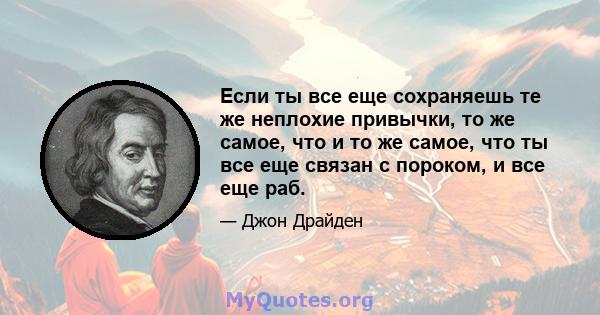 Если ты все еще сохраняешь те же неплохие привычки, то же самое, что и то же самое, что ты все еще связан с пороком, и все еще раб.