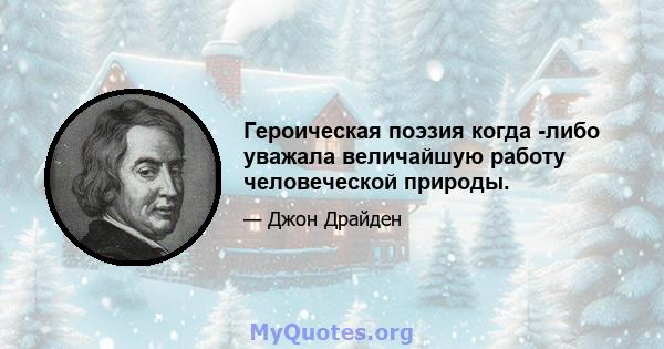 Героическая поэзия когда -либо уважала величайшую работу человеческой природы.