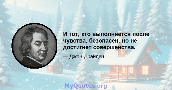 И тот, кто выполняется после чувства, безопасен, но не достигнет совершенства.