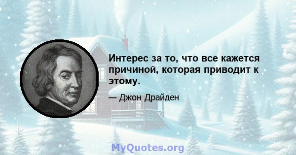 Интерес за то, что все кажется причиной, которая приводит к этому.