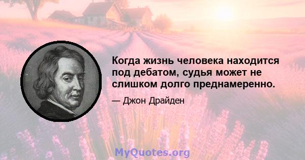 Когда жизнь человека находится под дебатом, судья может не слишком долго преднамеренно.