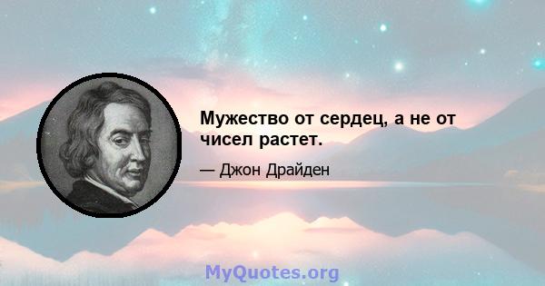 Мужество от сердец, а не от чисел растет.