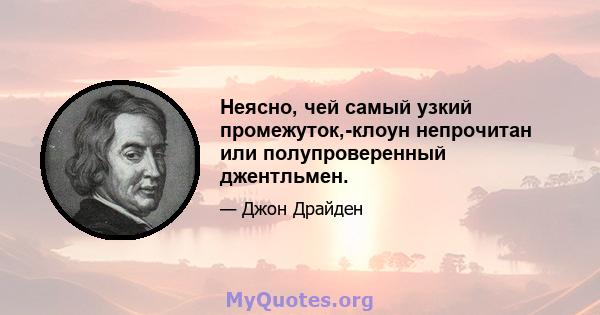 Неясно, чей самый узкий промежуток,-клоун непрочитан или полупроверенный джентльмен.