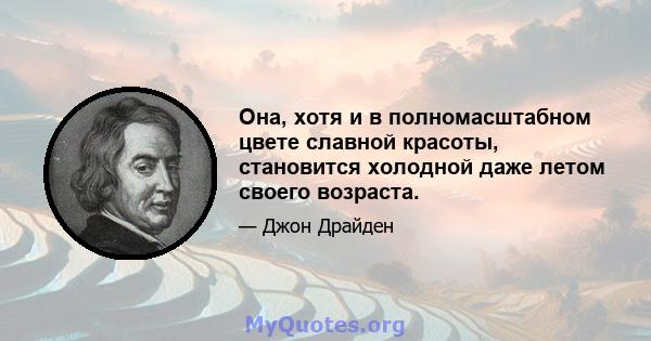 Она, хотя и в полномасштабном цвете славной красоты, становится холодной даже летом своего возраста.