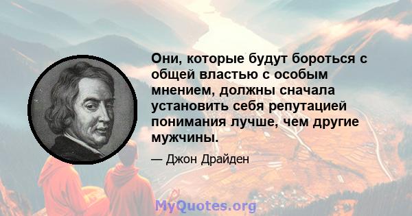 Они, которые будут бороться с общей властью с особым мнением, должны сначала установить себя репутацией понимания лучше, чем другие мужчины.