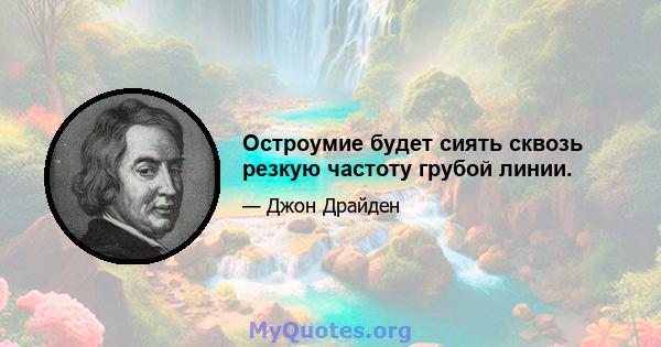 Остроумие будет сиять сквозь резкую частоту грубой линии.