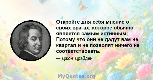 Откройте для себя мнение о своих врагах, которое обычно является самым истинным; Потому что они не дадут вам не квартал и не позволят ничего не соответствовать.