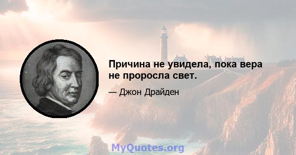 Причина не увидела, пока вера не проросла свет.