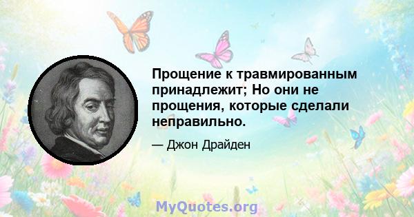 Прощение к травмированным принадлежит; Но они не прощения, которые сделали неправильно.