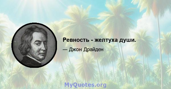 Ревность - желтуха души.