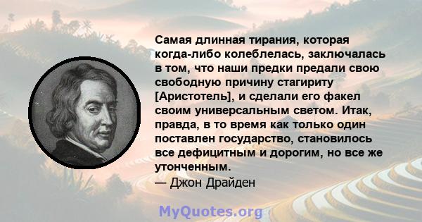 Самая длинная тирания, которая когда-либо колеблелась, заключалась в том, что наши предки предали свою свободную причину стагириту [Аристотель], и сделали его факел своим универсальным светом. Итак, правда, в то время