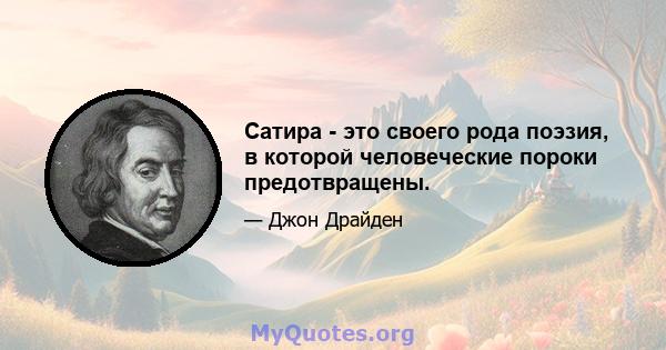 Сатира - это своего рода поэзия, в которой человеческие пороки предотвращены.