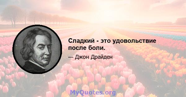 Сладкий - это удовольствие после боли.