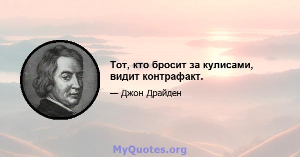 Тот, кто бросит за кулисами, видит контрафакт.