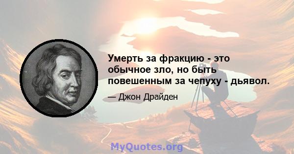 Умерть за фракцию - это обычное зло, но быть повешенным за чепуху - дьявол.