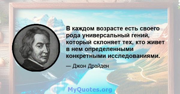 В каждом возрасте есть своего рода универсальный гений, который склоняет тех, кто живет в нем определенными конкретными исследованиями.