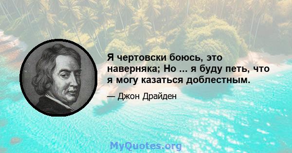 Я чертовски боюсь, это наверняка; Но ... я буду петь, что я могу казаться доблестным.