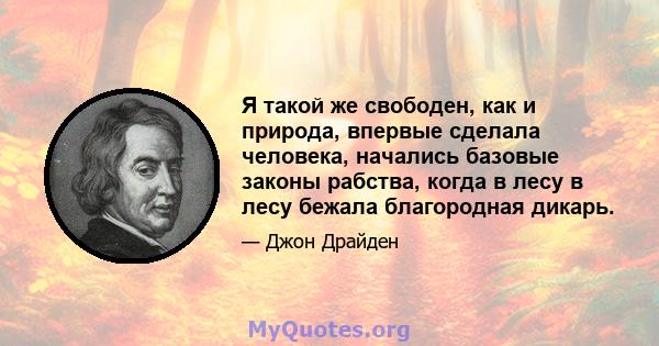 Я такой же свободен, как и природа, впервые сделала человека, начались базовые законы рабства, когда в лесу в лесу бежала благородная дикарь.