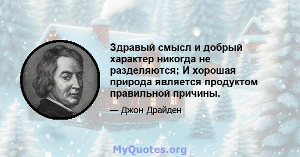 Здравый смысл и добрый характер никогда не разделяются; И хорошая природа является продуктом правильной причины.