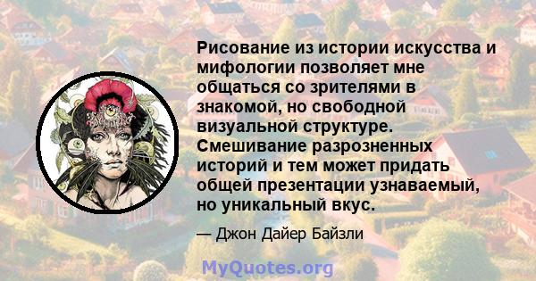 Рисование из истории искусства и мифологии позволяет мне общаться со зрителями в знакомой, но свободной визуальной структуре. Смешивание разрозненных историй и тем может придать общей презентации узнаваемый, но