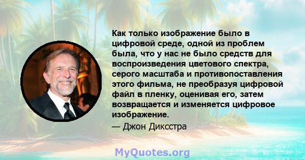 Как только изображение было в цифровой среде, одной из проблем была, что у нас не было средств для воспроизведения цветового спектра, серого масштаба и противопоставления этого фильма, не преобразуя цифровой файл в